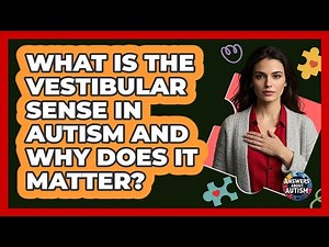 What Is The Vestibular Sense In Autism And Why Does It Matter? - Answers About Autism