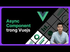 Async Component trong Vuejs | Khoá học Vuejs từ cơ bản đến nâng cao
