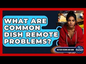 What Are Common Dish Remote Problems? - NextGen Viewing and Audio