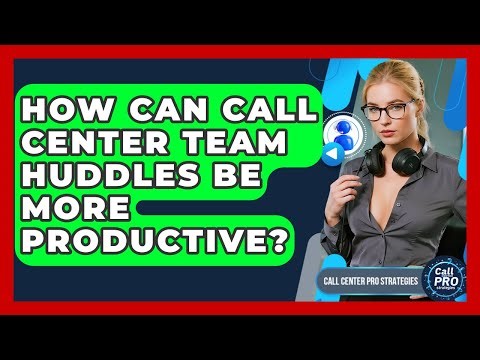 How Can Call Center Team Huddles Be More Productive? - Call Center Pro Strategies