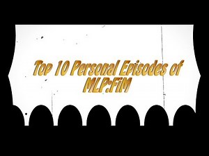 VoiceOfReason's Top 10 Personal Episodes of My Little Pony: Friendship is Magic