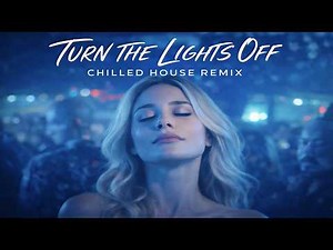 Turn The Lights Off (Chilled House Remix)