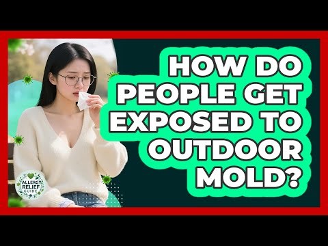 How Do People Get Exposed To Outdoor Mold?