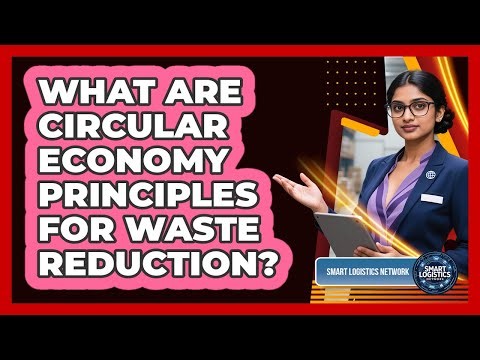What Are Circular Economy Principles For Waste Reduction? - Smart Logistics Network
