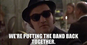 We're putting the band back together.