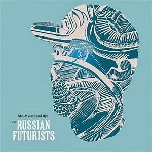 The Russian Futurists - Me, Myself And Rye... An Introduction To The Russian Futurists