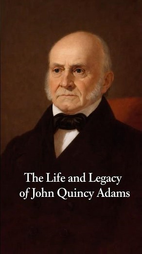 The life and Legacy of John Quincy Adams