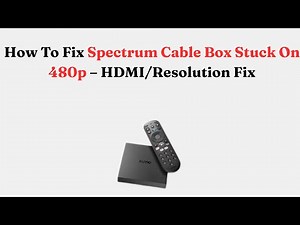 How To Fix Spectrum Cable Box Stuck On 480p – HDMI/Resolution Fix
