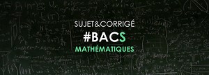 Sujet et corrigé Mathématiques– Bac S
