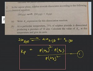 2. In the vapour phase, sulphur trioxide dissociates according ... | Filo