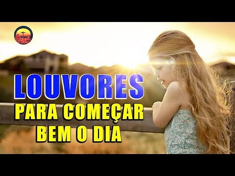 Louvores Para Começar Bem O Dia - Melhores Músicas Gospel 2022 - Hinos Evangélicos