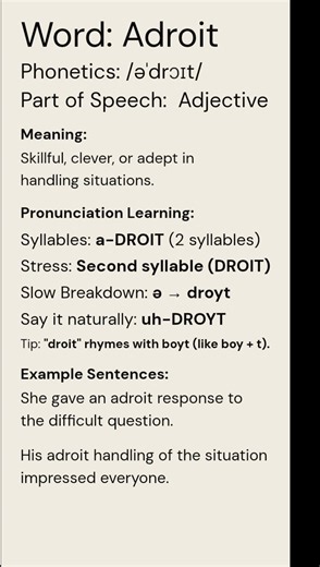 Adroit (/əˈdrɔɪt/) (Adjective): Meaning:Skillful, clever, or adept in handling situations.