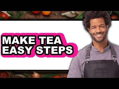How to Make Tea Easy Steps (full Guide)