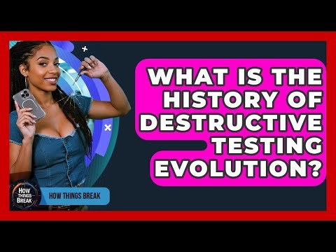 What Is The History Of Destructive Testing Evolution? - How Things Break
