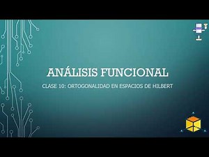 Análisis funcional - Clase 10: Ortogonalidad en Espacios de Hilbert