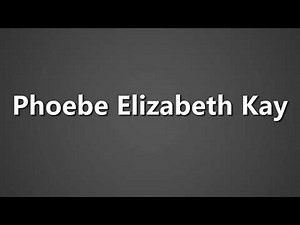 How To Pronounce Phoebe Elizabeth Kay