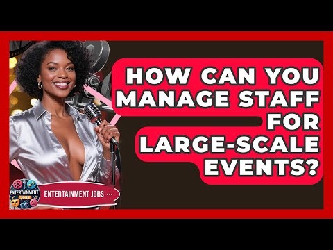 How Can You Manage Staff For Large-scale Events? - Entertainment Jobs