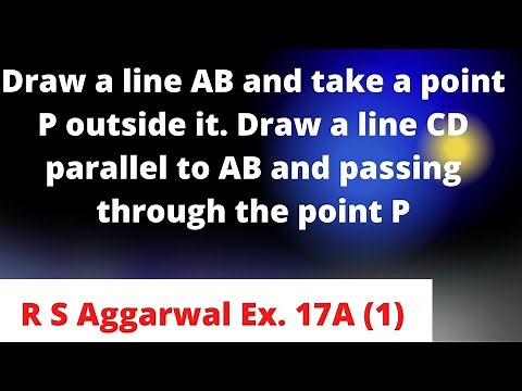 Draw a line AB and take a point P outside it. Draw a line CD parallel to AB and passing through