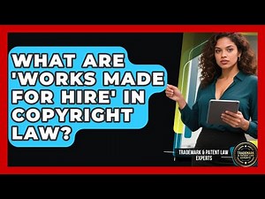 What Are 'Works Made For Hire' In Copyright Law? - Trademark and Patent Law Experts