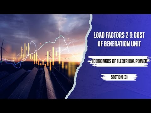 Economics of Electrical Power Section(3): Load Factors 2 & Cost Of Generation Unit