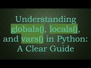 Understanding globals(), locals(), and vars() in Python: A Clear Guide