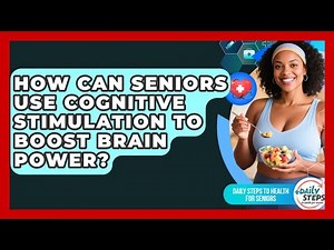 How Can Seniors Use Cognitive Stimulation To Boost Brain Power? - Daily Steps to Health For Seniors