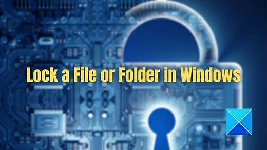 How to Lock a File or Folder in Windows 11/10