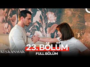 Kıskanmak 23. Bölüm