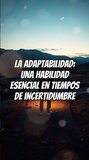 La Adaptabilidad: Una Habilidad Esencial en Tiempos de Incertidumbre