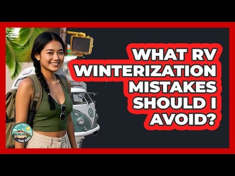 What RV Winterization Mistakes Should I Avoid? - Road Trip Tour Guide