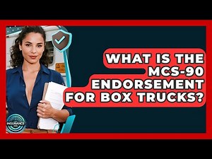 What Is The MCS-90 Endorsement For Box Trucks? - InsuranceGuide360.com