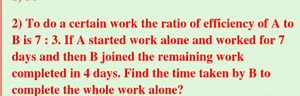 2) To do a certain work the ratio of efficiency of A to B is 7 ... | Filo