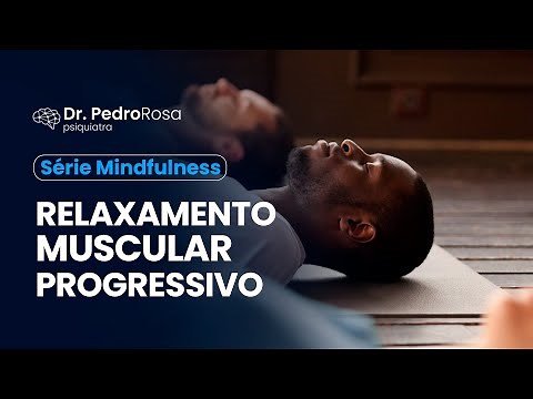 Série Mindfulness - Relaxamento Muscular Progressivo | Dr. Pedro Rosa