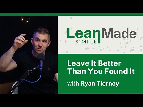 Leave It Better Than You Found It | Lean Principles | Ryan Tierney