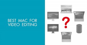 What Is the Best Macs for Video Editing?