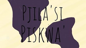 Mi'kmaq words of the week: Pjila'si and Piskwa'