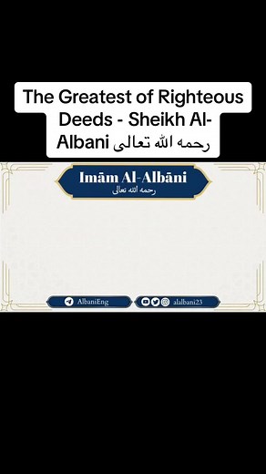 The Greatest of Righteous Deeds - Sheikh Al-Albani رحمه الله تعالى #salafiyyah #irja #sunnah #imaan #rasulullah #haqq