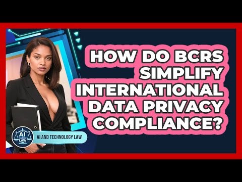 How Do BCRs Simplify International Data Privacy Compliance? - AI and Technology Law