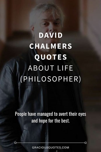 38 David Chalmers Quotes on Life & Conscious (PHILOSOPHER)