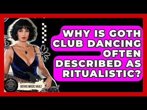Why Is Goth Club Dancing Often Described As Ritualistic? - Goth Music Vault