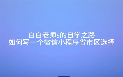 【白白老师s的自学之路】如何写一个微信小程序的省市区选择器