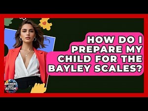 How Do I Prepare My Child For The Bayley Scales? - Answers About Autism