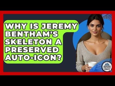 Why Is Jeremy Bentham's Skeleton A Preserved Auto-icon? - Making Politics Simple