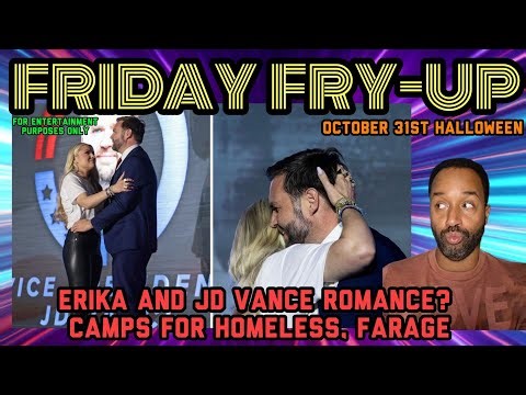 Friday 'Fry-Up' Do JD Vance & Erika Have a Thing? The Shutdown, Camps for Homeless, Farage + More