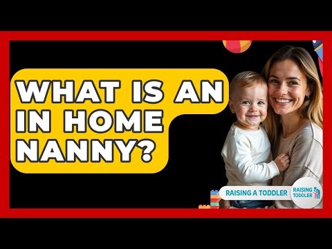 What Is An In Home Nanny? - Raising A Toddler