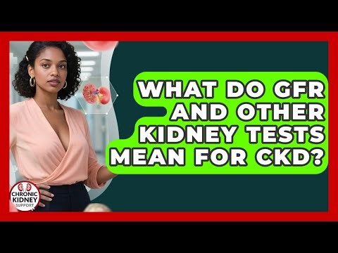 What Do GFR And Other Kidney Tests Mean For CKD? - Chronic Kidney Support