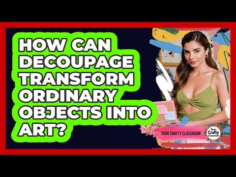 How Can Decoupage Transform Ordinary Objects Into Art? - Your Crafty Classroom