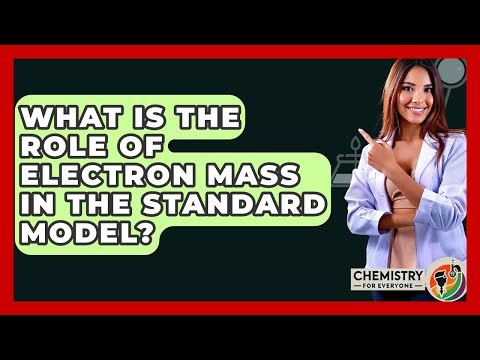 What Is The Role Of Electron Mass In The Standard Model? - Chemistry For Everyone