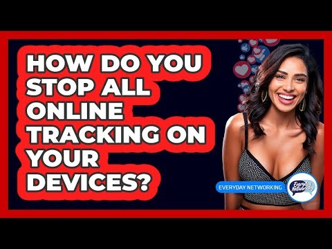 How Do You Stop All Online Tracking On Your Devices? - Everyday-Networking