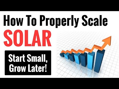 How To Properly Scale Solar - Start Small Now And Grow Bigger Later!